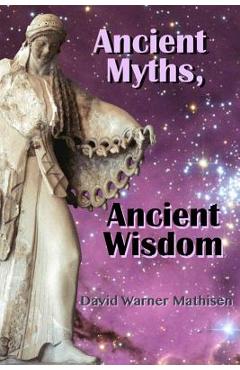 Coperta cărții 'Ancient Myths, Ancient Wisdom: Recovering humanity's forgotten inheritance through Celestial Mythology - David Warner'