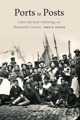 Ports to Posts: Latter-Day Saint Gathering in the Nineteenth Century - Fred E. Woods