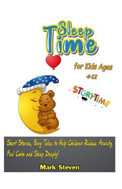 Coperta cărții 'Sleep Time for Kids Ages 4-12: Short Stories, Fairy Tales to Help Children Reduce Anxiety, Feel Calm and Sleep Deeply!'