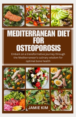 Mediterranean Diet for Osteoporosis: Embark on a transformative journey through the Mediterranean's culinary wisdom for optimal bone health - Jamie Kim