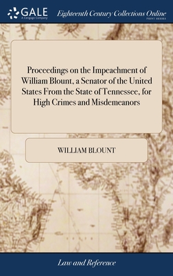 Proceedings on the Impeachment of William Blount, a Senator of the United States From the State of Tennessee, for High Crimes and Misdemeanors - William Blount