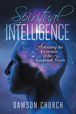 Spiritual Intelligence: Activating the 4 Circuits of the Awakened Brain - Dawson Church