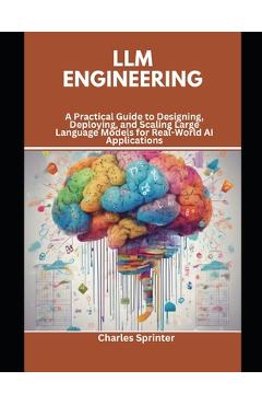 Coperta cărții 'LLM Engineering: A Practical Guide to Designing, Deploying, and Scaling Large Language Models for Real-World AI'
