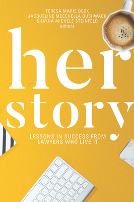 Her Story: Lessons in Success from Lawyers Who Live It - Teresa M. Beck