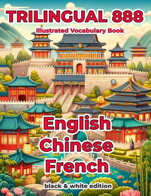 Trilingual 888 English Chinese French Illustrated Vocabulary Book: Help your child become multilingual with efficiency - Qing Mai