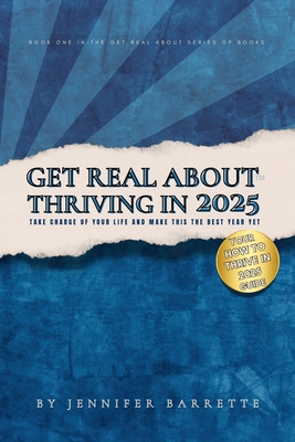 Get Real about Thriving in 2025: The ultimate guide for anyone ready to take control, let go of distractions, and live their best best life in 2025. - Jennifer Barrette
