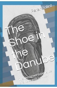 Coperta cărții 'The Shoe in the Danube: The immigrant experience of a holocaust survivor - Peter George Balint'