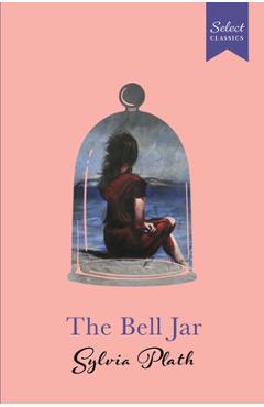 Coperta cărții 'Select Classics: The Bell Jar: (Original, Unabridged Classic, Premium Hardbound Collector's Edition, Ideal for Gifting)'