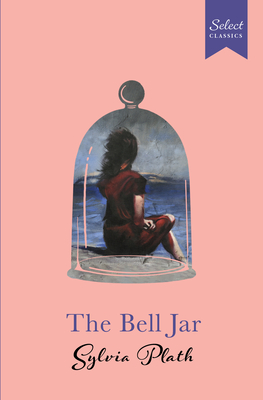 Coperta cărții 'Select Classics: The Bell Jar: (Original, Unabridged Classic, Premium Hardbound Collector's Edition, Ideal for Gifting)'