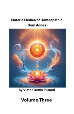 Volume Three: Materia Materia of Homeopathic Gemstones - Víctor Denis Purcell
