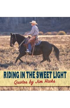 Coperta cărții 'Riding In The Sweet Light Quotes by Jim Hicks - Jim Hicks'