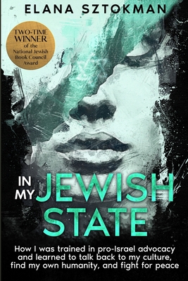 In My Jewish State: How I was trained in pro-Israel advocacy, and how I learned to talk back to my culture, find my own humanity, and figh - Elana Sztokman