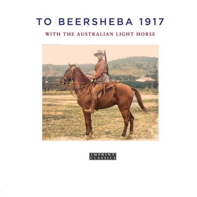 To Beersheba 1917: With the Australian Light Horse - Tom Thompson