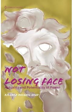 Coperta cărții 'Not Losing Face: Actuality and Potentiality of Power - Richard Head'