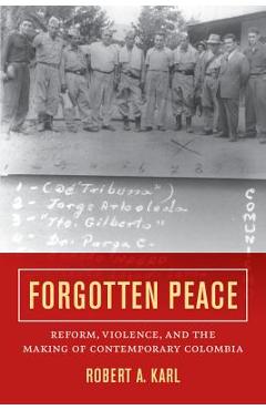 Coperta cărții 'Forgotten Peace: Reform, Violence, and the Making of Contemporary Colombia Volume 3 - Robert A. Karl'