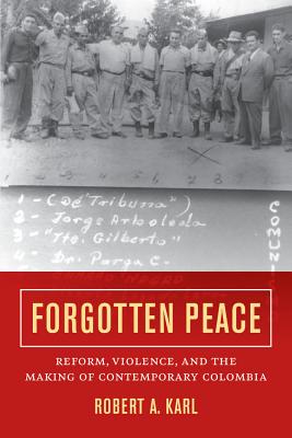 Coperta cărții 'Forgotten Peace: Reform, Violence, and the Making of Contemporary Colombia Volume 3 - Robert A. Karl'