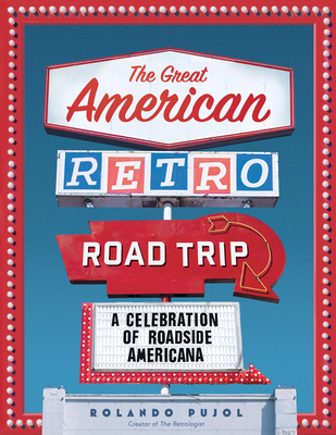 The Great American Retro Road Trip: A Celebration of Roadside Americana - Rolando Pujol
