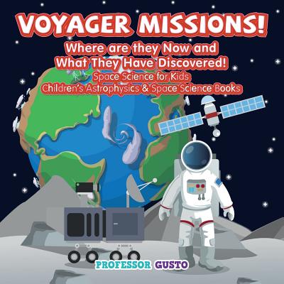 Coperta cărții 'Voyager Missions! Where Are They Now and What They Have Discovered! - Space Science for Kids - Children's Astrophysics'