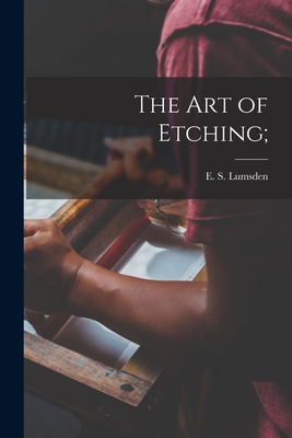The Art of Etching; - E. S. (ernest S. ). 1883- Lumsden