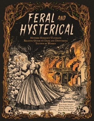 Feral & Hysterical: Mother Horror's Ultimate Reading Guide to Dark and Disturbing Fiction by Women - Sadie Hartmann