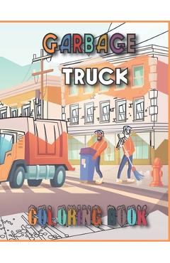 Coperta cărții 'Garbage truck coloring book: 55 Pages to Color for Kids Who Love Trash Trucks! (Toddler Book) - Evene Book'
