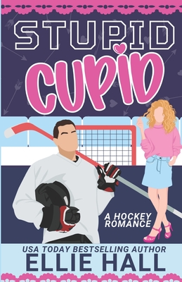 Stupid Cupid: An Enemies to Lovers Hockey RomCom - Ellie Hall