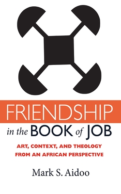 Friendship in the Book of Job: Art, Context, and Theology from an African Perspective - Mark S. Aidoo