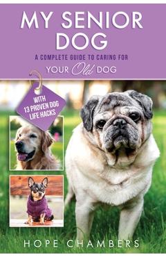 Coperta cărții 'My Senior Dog: A Complete Guide to Caring for Your Old Dog - Hope Chambers'