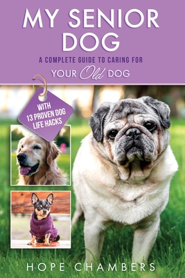 Coperta cărții 'My Senior Dog: A Complete Guide to Caring for Your Old Dog - Hope Chambers'