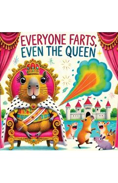 Coperta cărții 'Everyone Farts, Even the Queen: A Funny Storybook for Kids About Farting, from People to Creatures - Childlike'