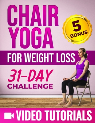 Chair Yoga for Weight Loss: A Step-by-Step Guide to Melt Belly Fat and Enhance Your Wellness with 10-Minute-a-Day Workouts Includes Video Tutorial - Laura Switzer