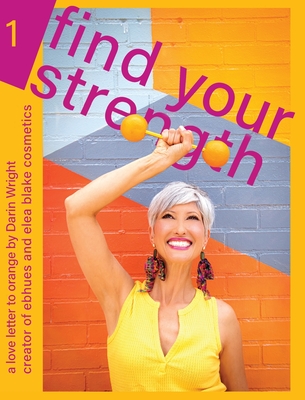 Find Your Strength: A Love Letter to Orange: by Darin Wright creator of ebhues and elea blake cosmetics - Darin Wright