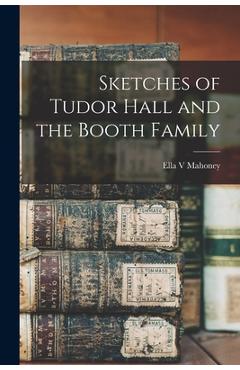 Coperta cărții 'Sketches of Tudor Hall and the Booth Family - Ella V. Mahoney'