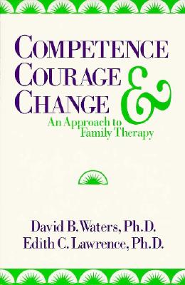 Competence, Courage, and Change: An Approach to Family Therapy - Edith C. Lawrence