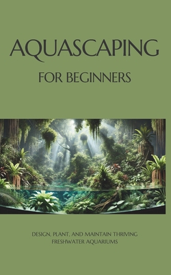Coperta cărții 'Aquascaping for Beginners: Design, Plant, and Maintain Thriving Freshwater Aquariums - Marcin Bergel'