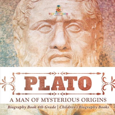 Plato: A Man of Mysterious Origins - Biography Book 4th Grade Children's Biography Books - 