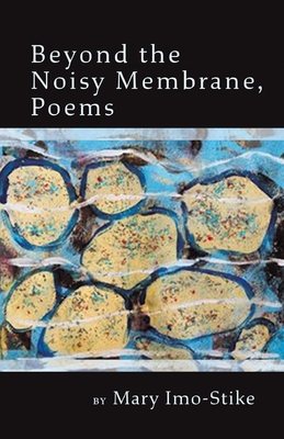 Coperta cărții 'Beyond the Noisy Membrane, Poems - Mary Imo-stike'