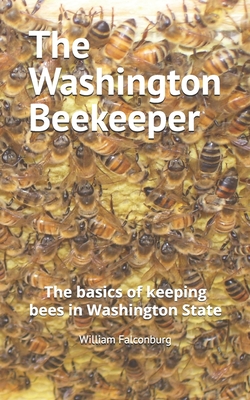 The Washington Beekeeper: The basics of keeping bees in Washington State - William Falconburg