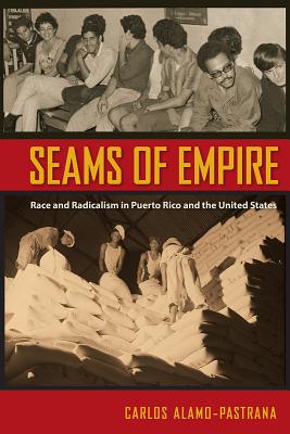 Seams of Empire: Race and Radicalism in Puerto Rico and the United States - Carlos Alamo-pastrana