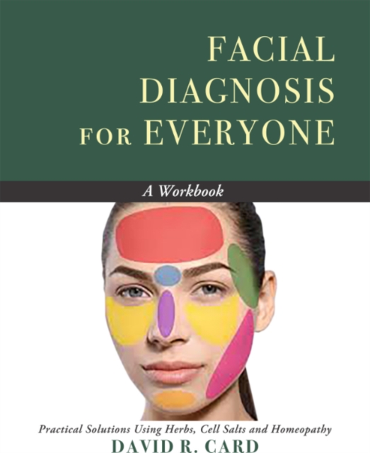 Facial Diagnosis for Everyone: A Workbook: Practical Solutions Using Herbs, Cell Salts, and Homeopathy - David Card