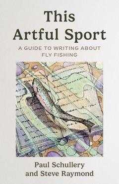 Coperta cărții 'This Artful Sport: A Guide to Writing about Fly Fishing - Paul Schullery'