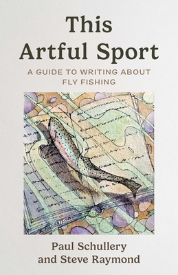 This Artful Sport: A Guide to Writing about Fly Fishing - Paul Schullery