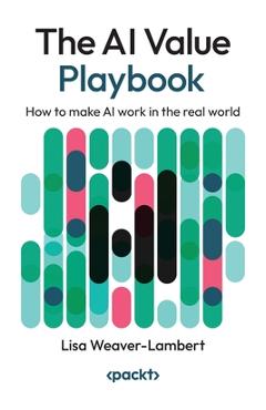 Coperta cărții 'The AI Value Playbook: How to make AI work in the real world - Lisa Weaver-lambert'