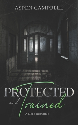 Protected and Trained: A Dark Romance - Aspen Campbell