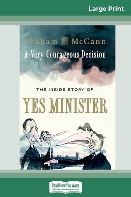 A Very Courageous Decision: The Inside Story of Yes Minister (16pt Large Print Edition) - Graham Mccann