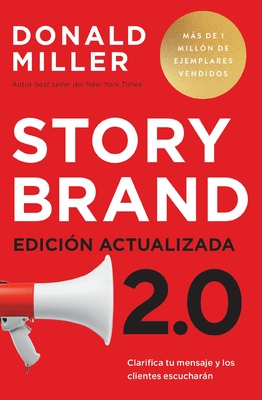 Storybrand 2.0 Edición Actualizada: Clarifica Tu Mensaje Y Los Clientes Escucharán - Donald Miller