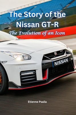 The Story of the Nissan GT-R: The Evolution of an Icon - Etienne Psaila