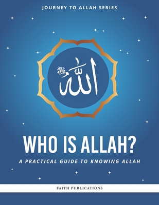 Who is Allah?: A Practical Guide to Knowing Allah - Haroon Baqai