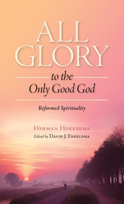 All Glory to the Only Good God - Herman Hoeksema