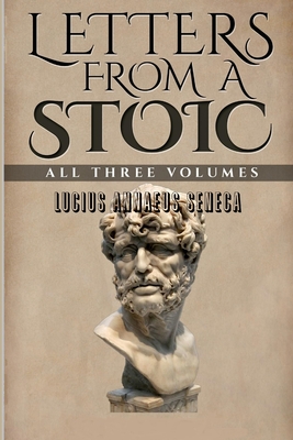 Letters From a Stoic: All Three Volumes - Lucius Annaeus Seneca